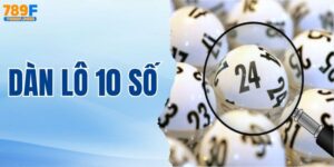 Dàn Lô 10 Số - Cách Chọn Số Thông Minh Để Thắng Lớn