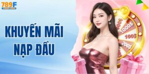 Khuyến Mãi Nạp Đầu - 789F Tặng Tối Đa 28.888k Chào Tân Thủ