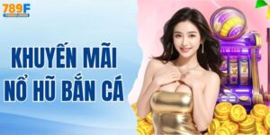 6+ Khuyến Mãi Nổ Hũ Bắn Cá Tặng Tiền Khủng Tại 789F