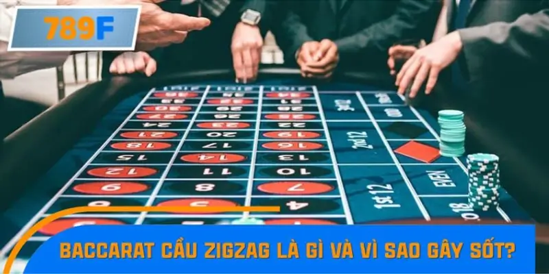 Baccarat cầu zigzag là gì và vì sao gây sốt?