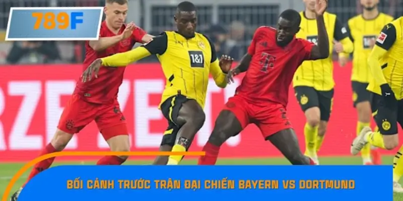 Bối cảnh trước trận đại chiến Bayern vs Dortmund – Căng thẳng và kỳ vọng