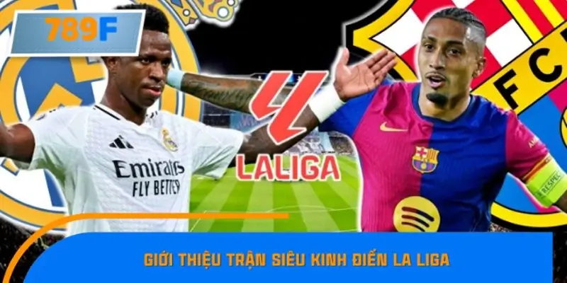 Giới thiệu trận siêu kinh điển La Liga