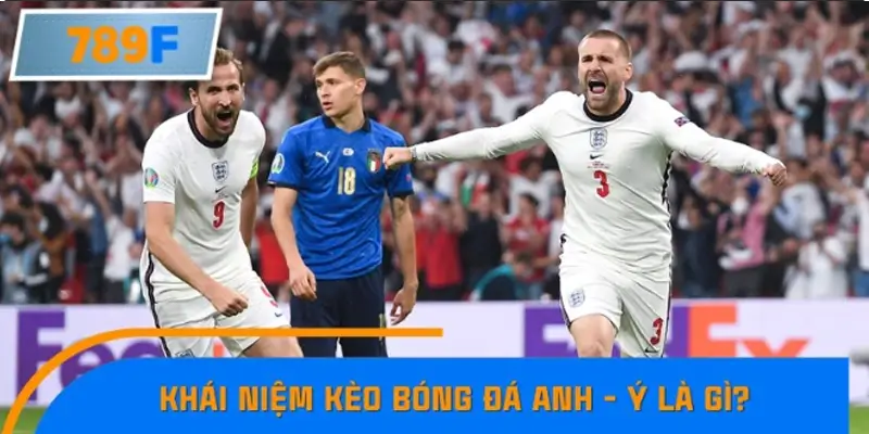 Khái niệm kèo bóng đá Anh - Ý là gì?