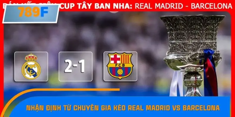 Nhận định từ chuyên gia trong kèo Real Madrid vs Barcelona