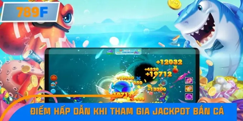 Những điểm hấp dẫn khi tham gia Jackpot bắn cá