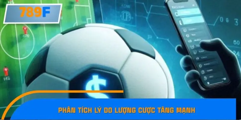 Phân tích lý do lượng cược tăng mạnh