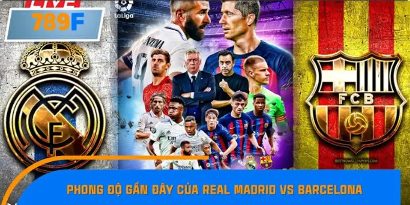 Phong độ gần đây của Real Madrid vs Barcelona
