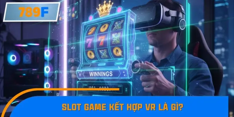 Slot game kết hợp VR là gì?