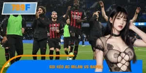 Soi Kèo AC Milan Vs Napoli – Cuộc Chiến Top Đầu Serie A