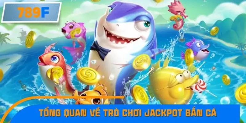 Tổng quan về trò chơi Jackpot bắn cá