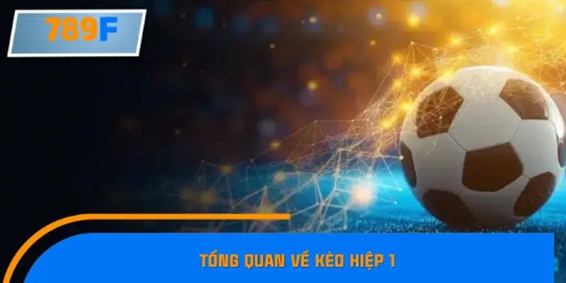 Tổng quan về kèo hiệp 1