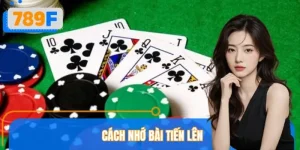 Cách Nhớ Bài Tiến Lên Tại 789F – Bí Quyết Làm Chủ Ván Bài