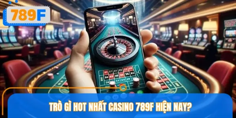 Trò gì HOT nhất casino 789F hiện nay? Khám phá ngay Trò gì HOT nhất casino 789F hiện nay? Khám phá ngay