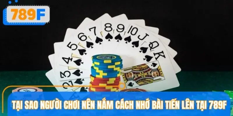 Ưu điểm khi nắm cách nhớ bài tiến Lên hiệu quả