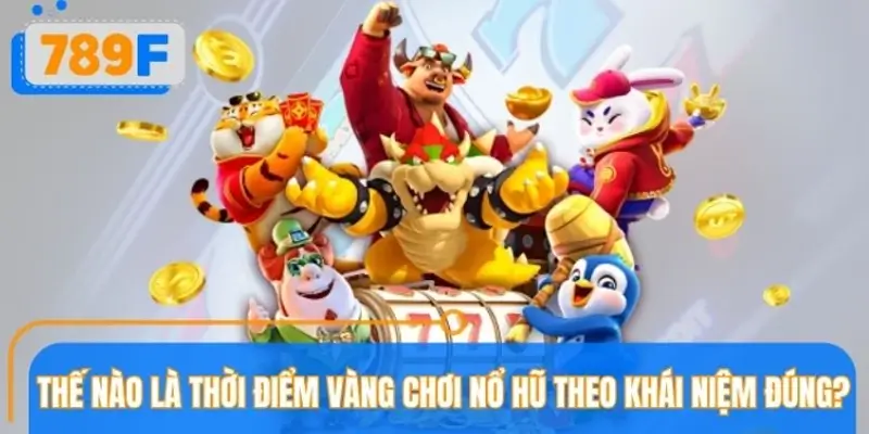 Định nghĩa thời điểm vàng chơi nổ hũ tại nền tảng 789F
