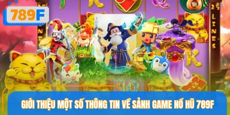 Giới thiệu chung về hình thức nổ hũ 789F