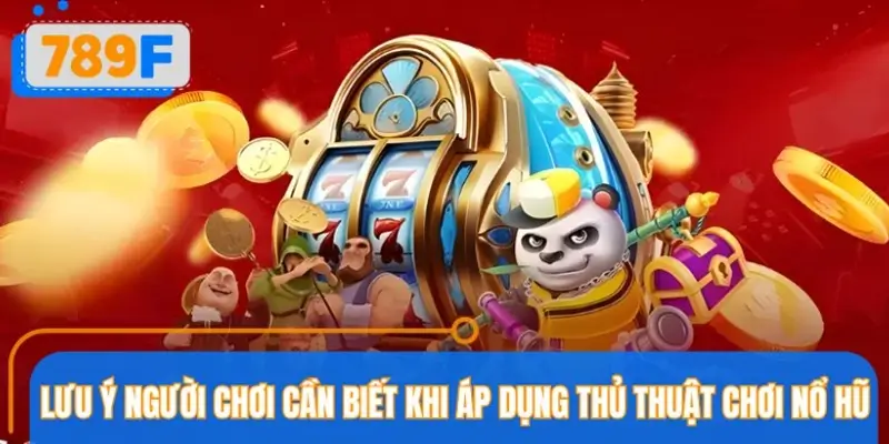 Lưu ý quan trọng khi thực hiện các thủ thuật chơi nổ hũ