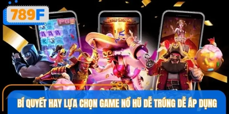 Mẹo hay chọn game nổ hũ dễ trúng tại nền tảng uy tín 789F Mẹo hay chọn game nổ hũ dễ trúng tại nền tảng uy tín 789F