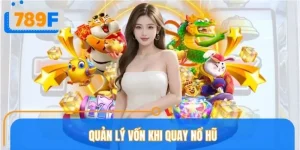 Quản Lý Vốn Khi Quay Nổ Hũ Ở 789F - Kinh Nghiệm Từ Chuyên Gia